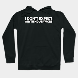 I Don't Expect Anything Anymore Hoodie